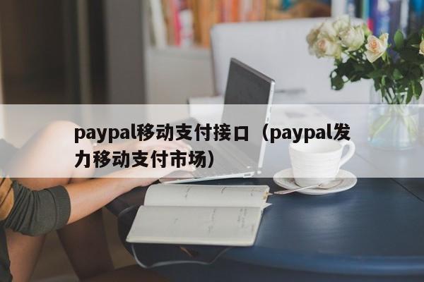 paypal移动支付接口（paypal发力移动支付市场）