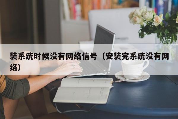 装系统时候没有网络信号（安装完系统没有网络）