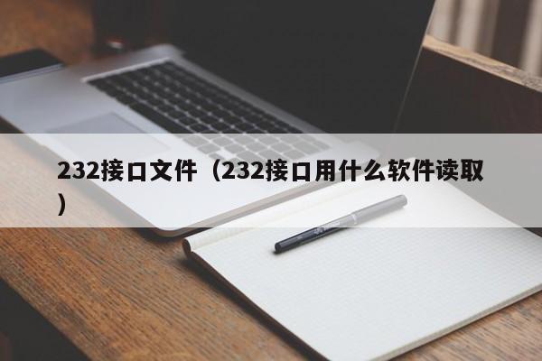 232接口文件（232接口用什么软件读取）