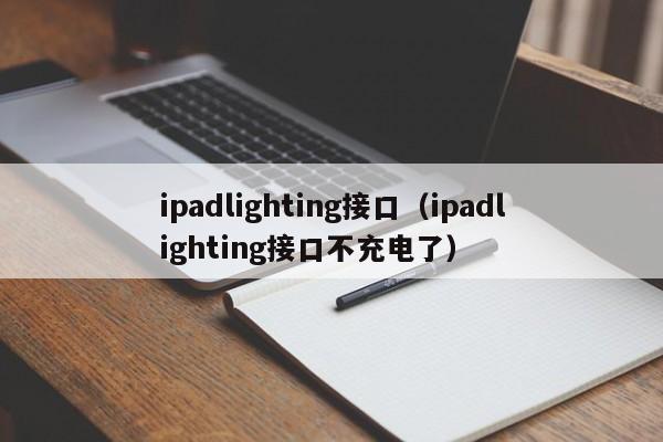 ipadlighting接口（ipadlighting接口不充电了）