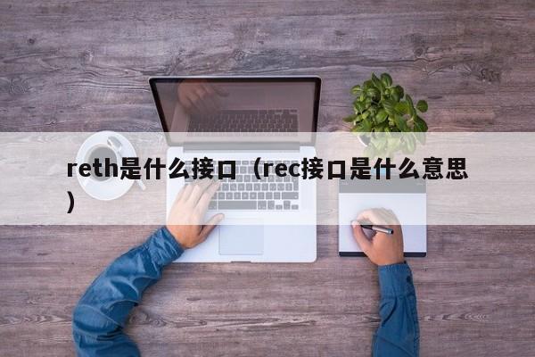 reth是什么接口（rec接口是什么意思）