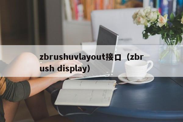 zbrushuvlayout接口（zbrush display）