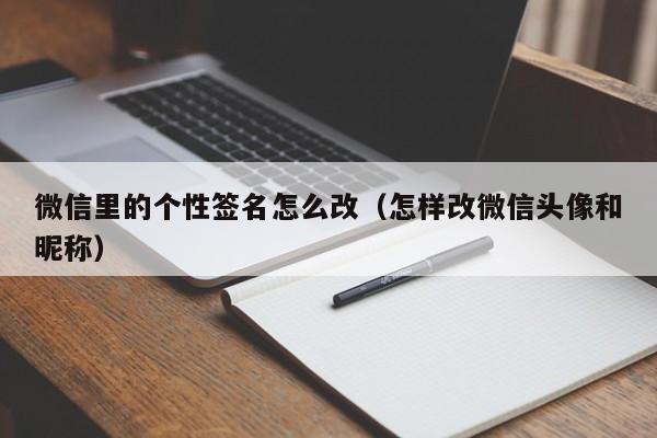 微信里的个性签名怎么改（怎样改微信头像和昵称）