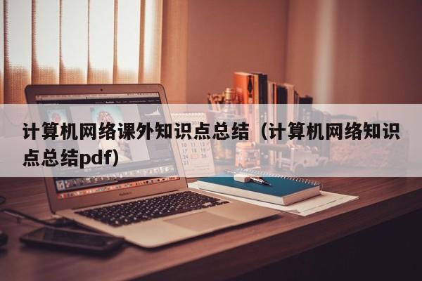 计算机网络课外知识点总结（计算机网络知识点总结pdf）