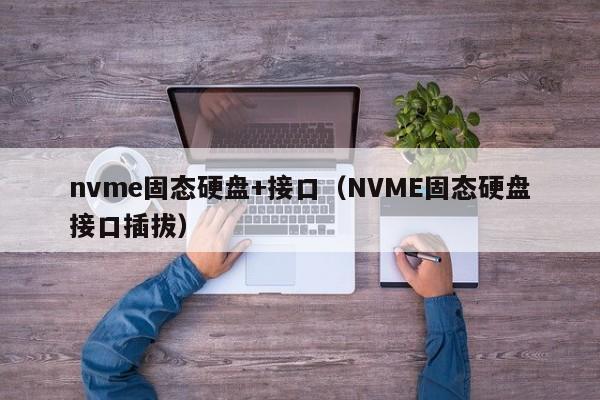 nvme固态硬盘+接口（NVME固态硬盘接口插拔）