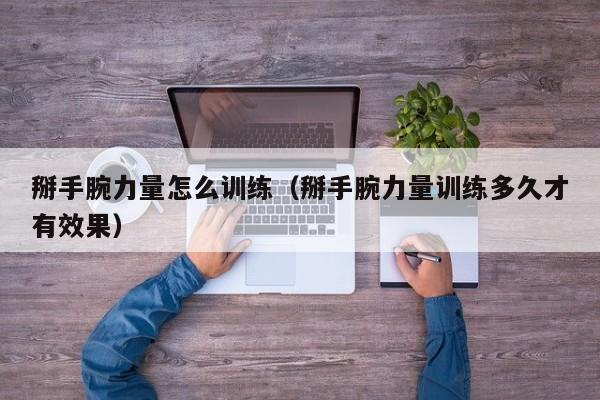 掰手腕力量怎么训练（掰手腕力量训练多久才有效果）