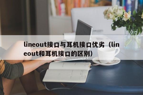 lineout接口与耳机接口优劣（lineout和耳机接口的区别）