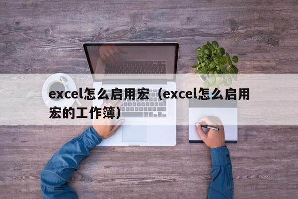 excel怎么启用宏（excel怎么启用宏的工作簿）