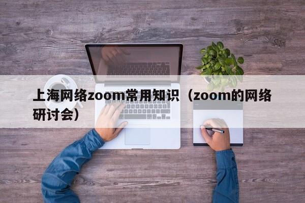 上海网络zoom常用知识（zoom的网络研讨会）