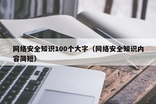 网络安全知识100个大字（网络安全知识内容简短）