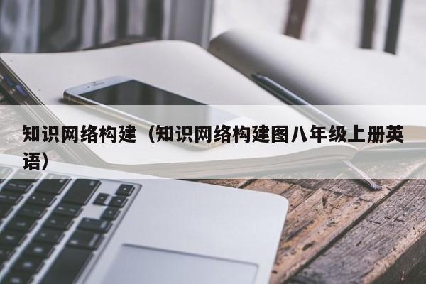 知识网络构建（知识网络构建图八年级上册英语）