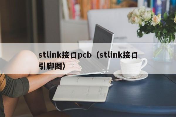 stlink接口pcb（stlink接口引脚图）