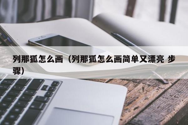 列那狐怎么画（列那狐怎么画简单又漂亮 步骤）