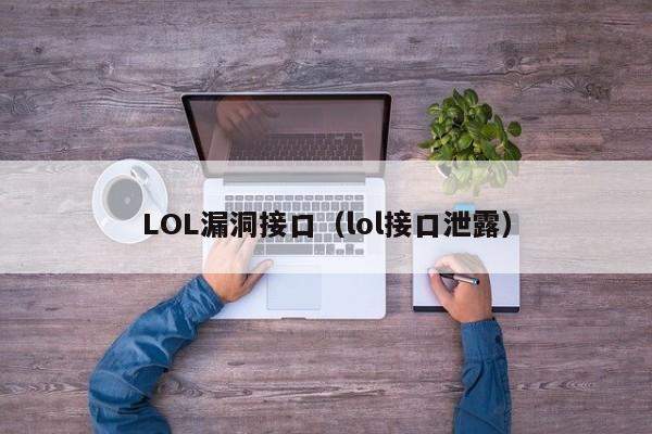 LOL漏洞接口（lol接口泄露）