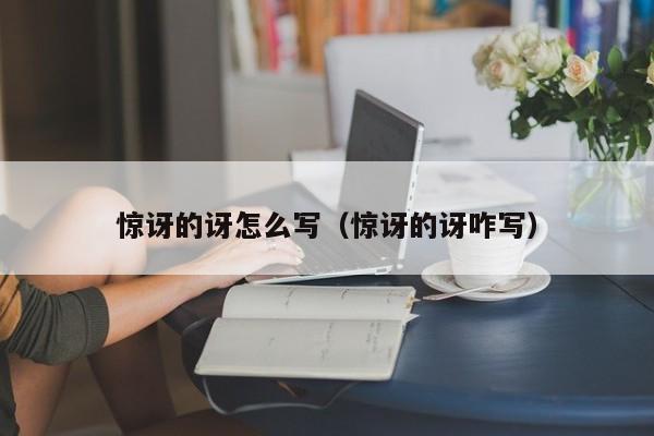惊讶的讶怎么写（惊讶的讶咋写）