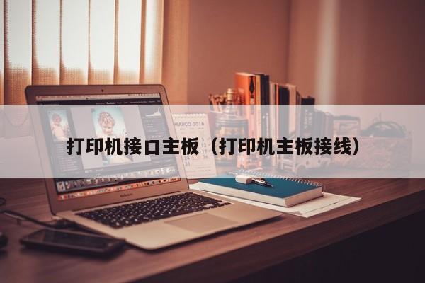打印机接口主板（打印机主板接线）